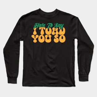 Hate To Say I Toad You So Long Sleeve T-Shirt